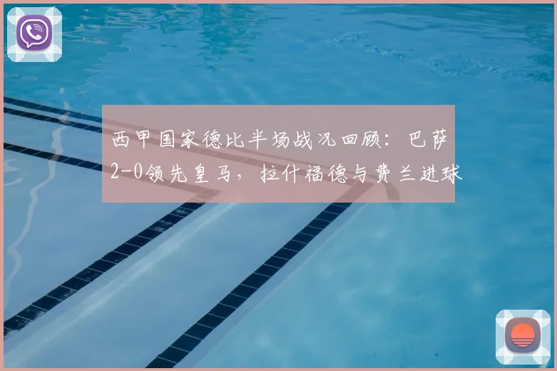 西甲国家德比半场战况回顾：巴萨2-0领先皇马，拉什福德与费兰进球全解析