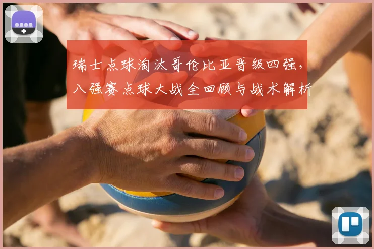 瑞士点球淘汰哥伦比亚晋级四强，八强赛点球大战全回顾与战术解析